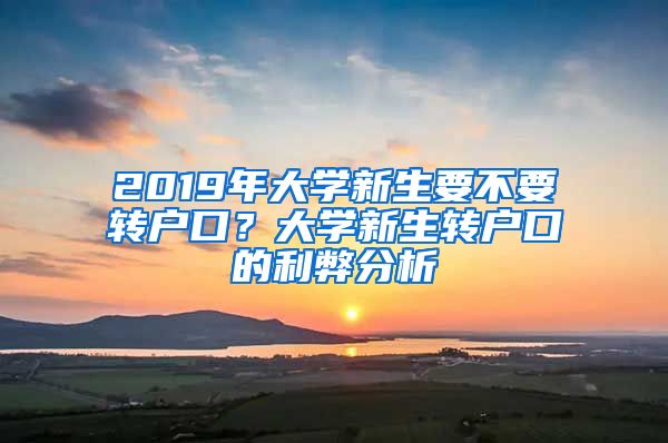 2019年大学新生要不要转户口？大学新生转户口的利弊分析