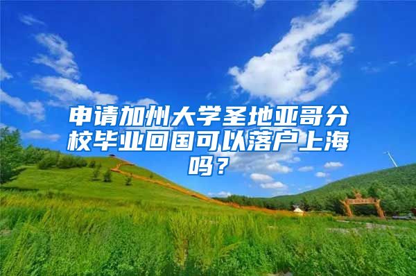 申请加州大学圣地亚哥分校毕业回国可以落户上海吗？