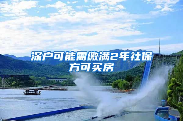 深户可能需缴满2年社保方可买房