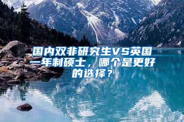 国内双非研究生VS英国一年制硕士，哪个是更好的选择？