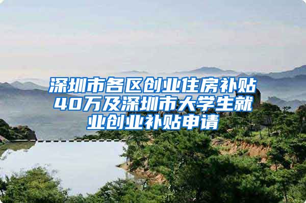 深圳市各区创业住房补贴40万及深圳市大学生就业创业补贴申请