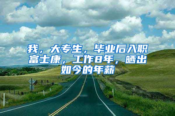 我，大专生，毕业后入职富士康，工作8年，晒出如今的年薪