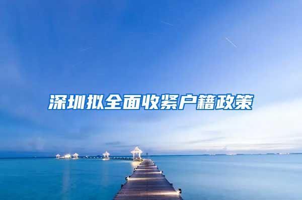 深圳拟全面收紧户籍政策